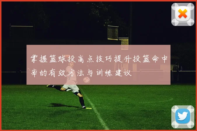 掌握篮球投高点技巧提升投篮命中率的有效方法与训练建议