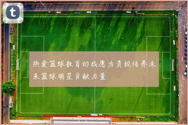 热爱篮球教育的我愿为贵校培养未来篮球明星贡献力量