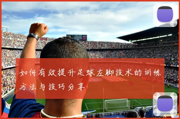 如何有效提升足球左脚技术的训练方法与技巧分享